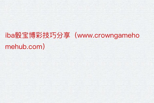 iba骰宝博彩技巧分享（www.crowngamehomehub.com）