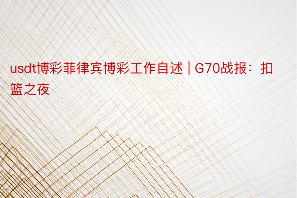 usdt博彩菲律宾博彩工作自述 | G70战报：扣篮之夜