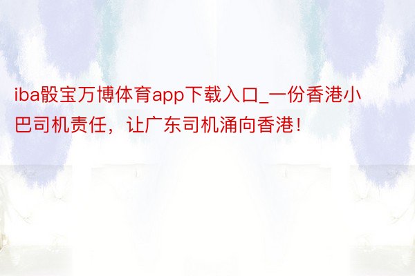 iba骰宝万博体育app下载入口_一份香港小巴司机责任，让广东司机涌向香港！