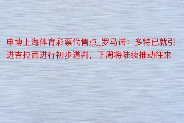 申博上海体育彩票代售点_罗马诺：多特已就引进吉拉西进行初步道判，下周将陆续推动往来