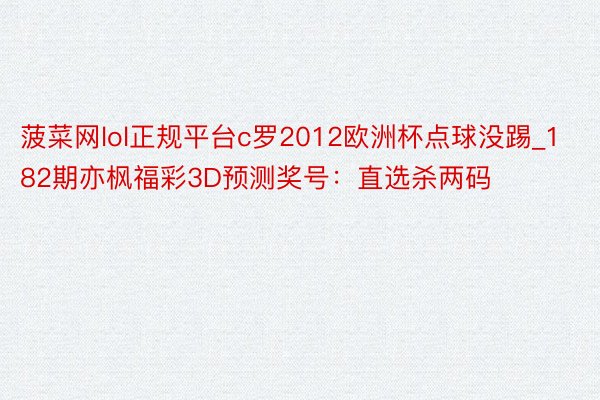 菠菜网lol正规平台c罗2012欧洲杯点球没踢_182期亦枫福彩3D预测奖号：直选杀两码